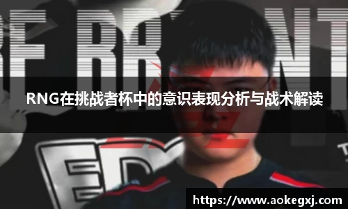 RNG在挑战者杯中的意识表现分析与战术解读